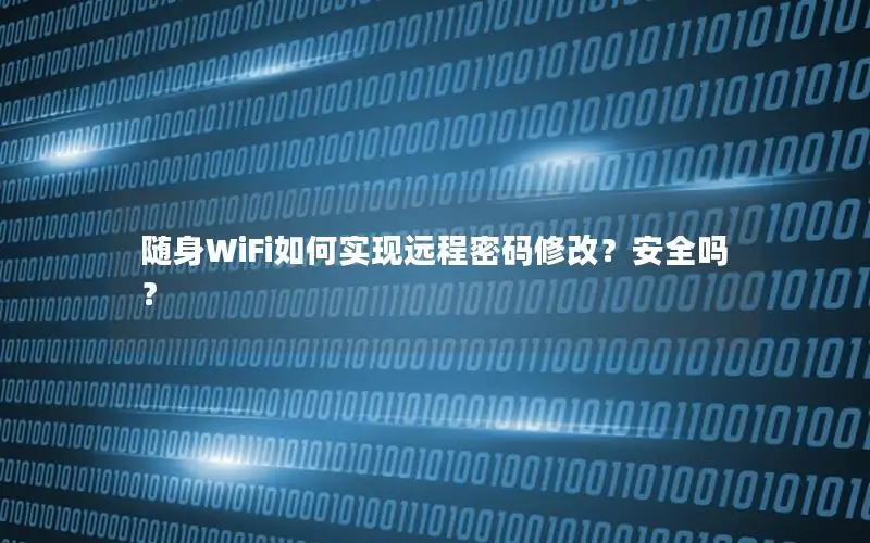 随身WiFi如何实现远程密码修改？安全吗？