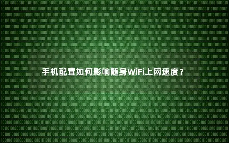 手机配置如何影响随身WiFi上网速度？