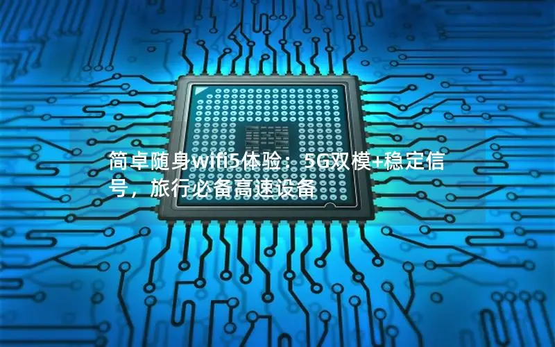 简卓随身wifi5体验：5G双模+稳定信号，旅行必备高速设备