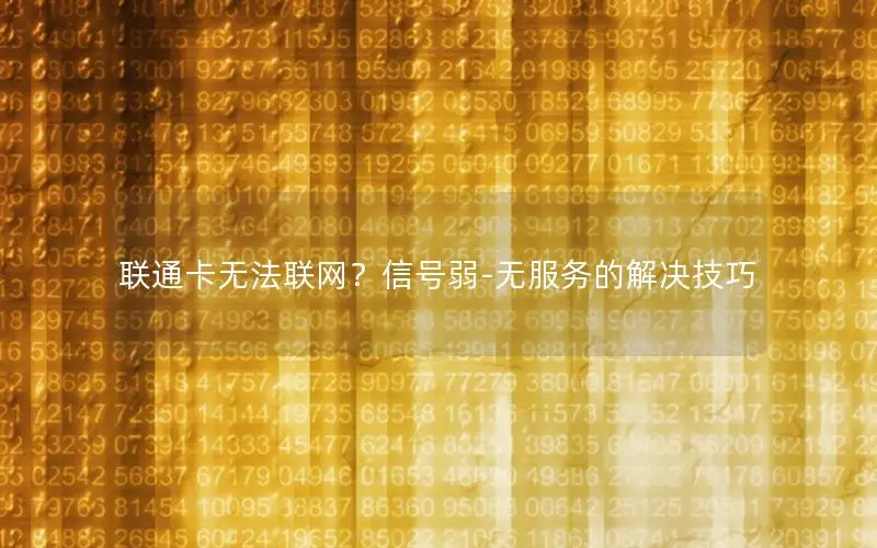 联通卡无法联网？信号弱-无服务的解决技巧