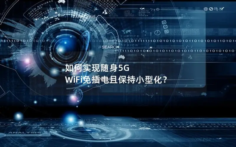 如何实现随身5G WiFi免插电且保持小型化？