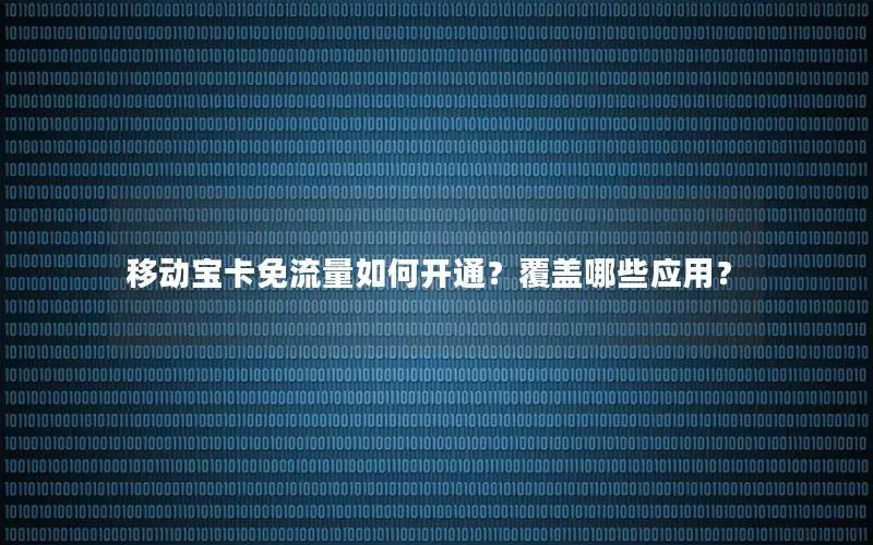 移动宝卡免流量如何开通？覆盖哪些应用？