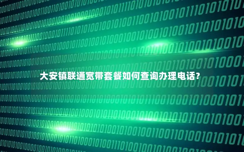 大安镇联通宽带套餐如何查询办理电话？