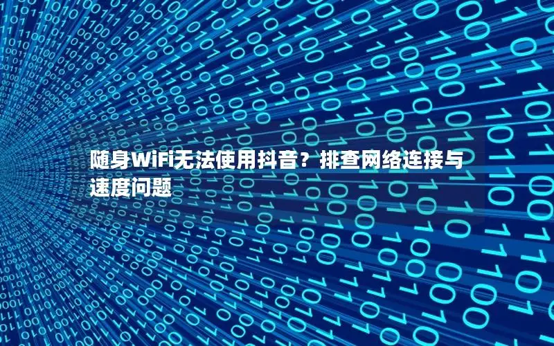 随身WiFi无法使用抖音？排查网络连接与速度问题