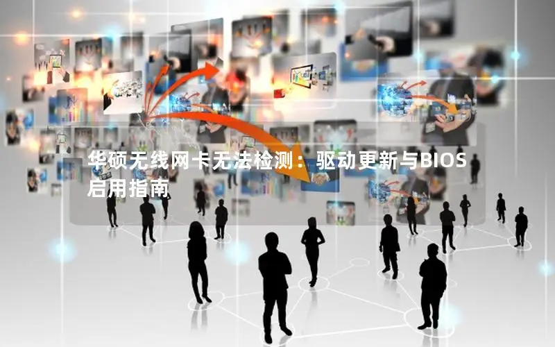 华硕无线网卡无法检测：驱动更新与BIOS启用指南