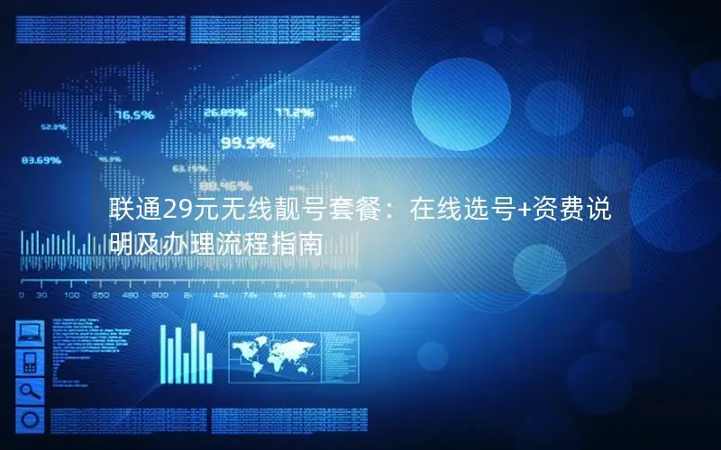 联通29元无线靓号套餐：在线选号+资费说明及办理流程指南