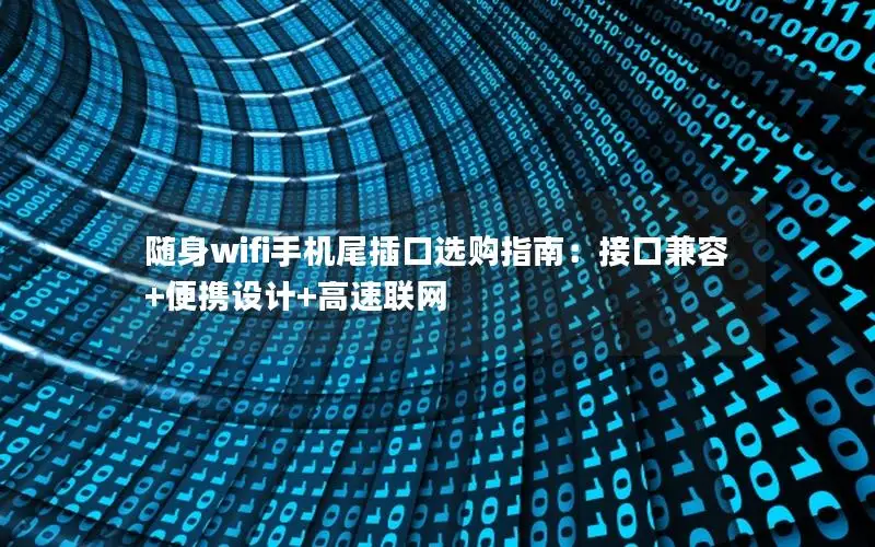 随身wifi手机尾插口选购指南：接口兼容+便携设计+高速联网