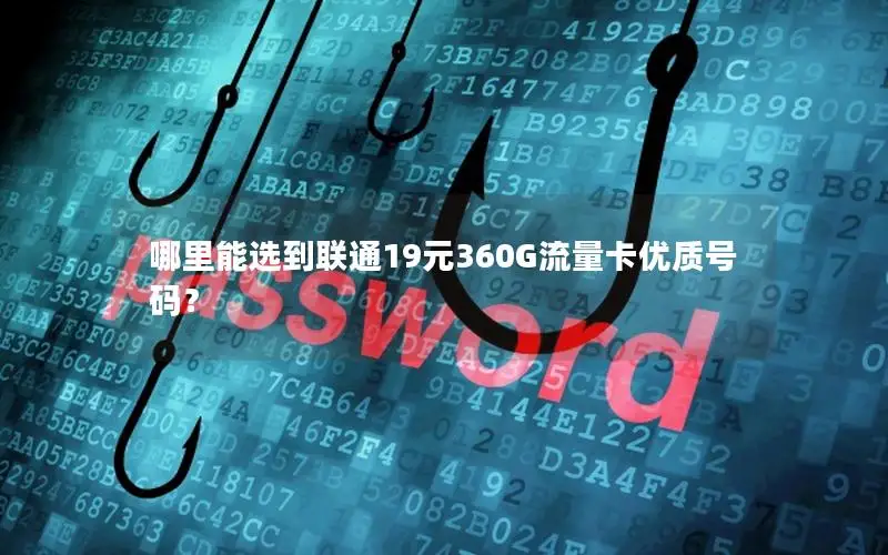 哪里能选到联通19元360G流量卡优质号码？