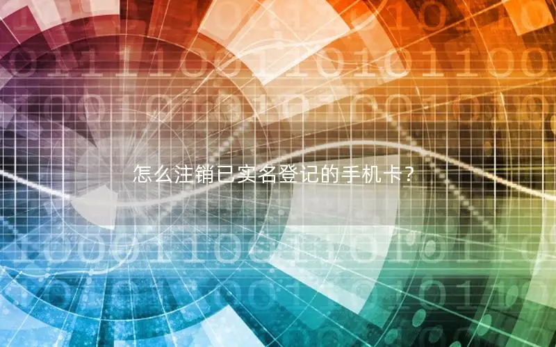 怎么注销已实名登记的手机卡？