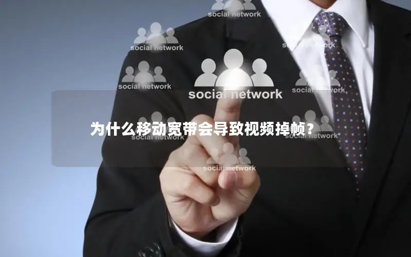 为什么移动宽带会导致视频掉帧？