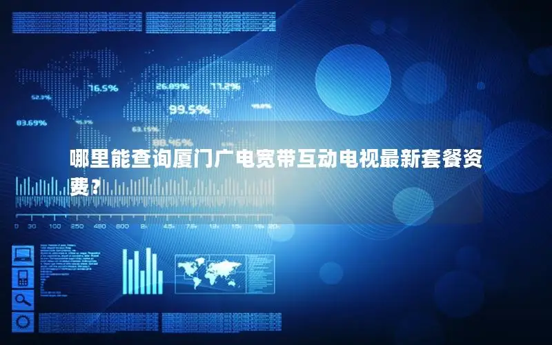 哪里能查询厦门广电宽带互动电视最新套餐资费？