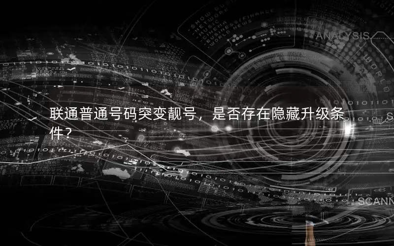 联通普通号码突变靓号，是否存在隐藏升级条件？