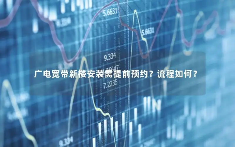 广电宽带新楼安装需提前预约？流程如何？