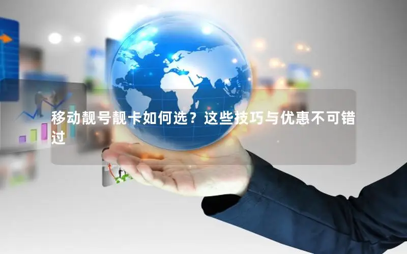 移动靓号靓卡如何选？这些技巧与优惠不可错过