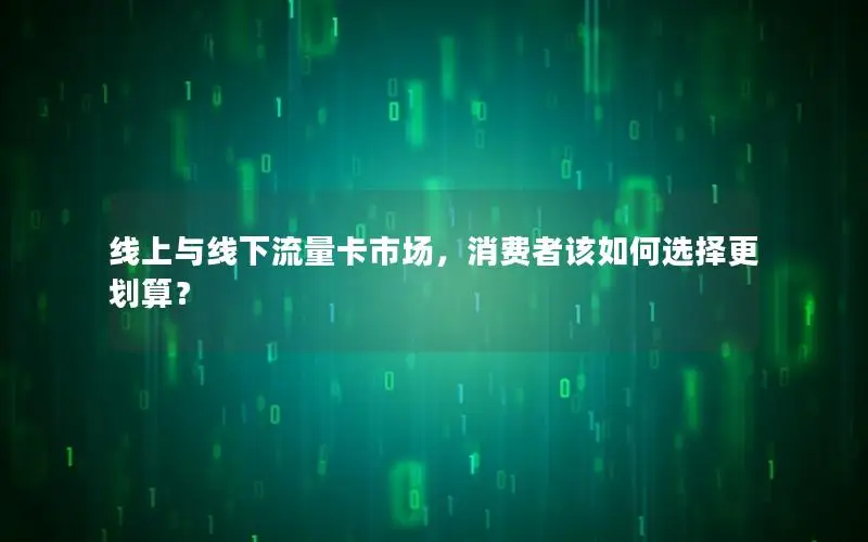 线上与线下流量卡市场，消费者该如何选择更划算？
