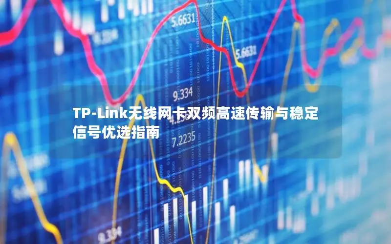 TP-Link无线网卡双频高速传输与稳定信号优选指南