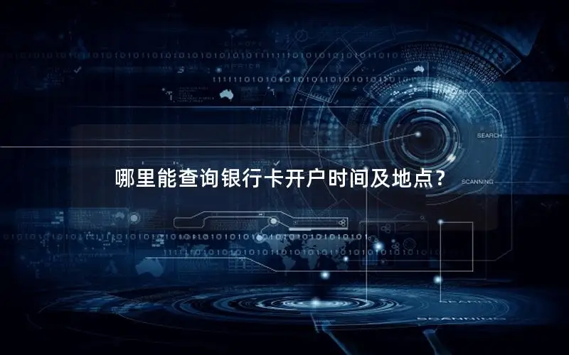 哪里能查询银行卡开户时间及地点？