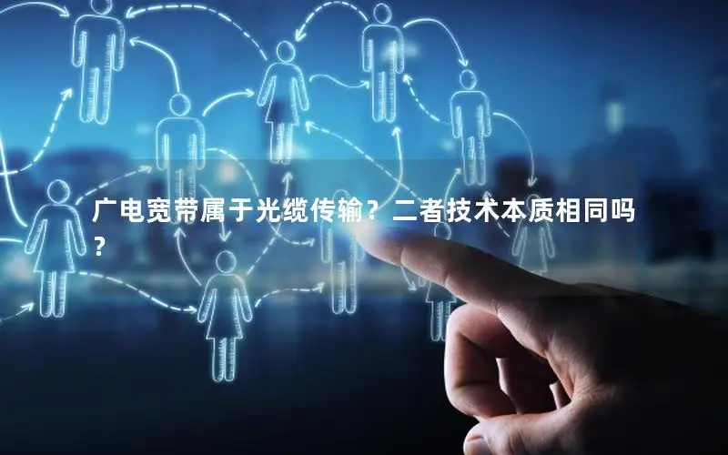 广电宽带属于光缆传输？二者技术本质相同吗？