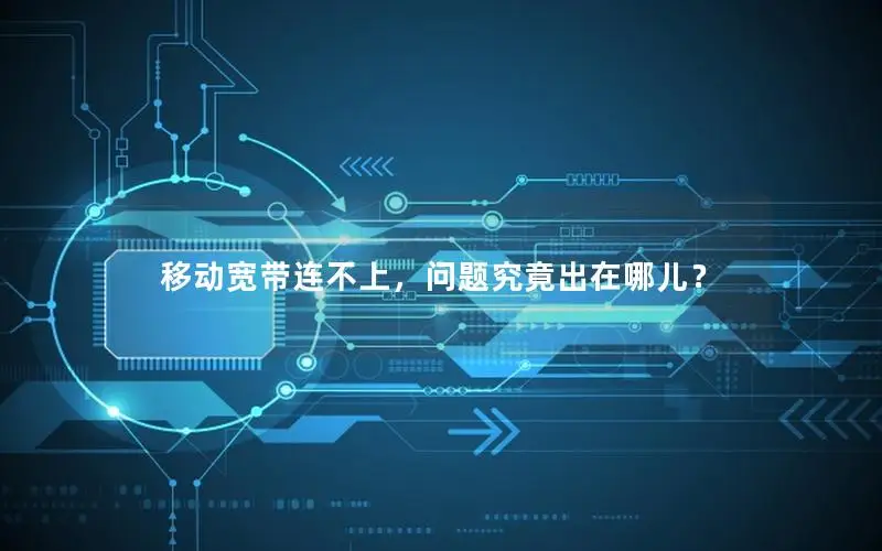 移动宽带连不上，问题究竟出在哪儿？