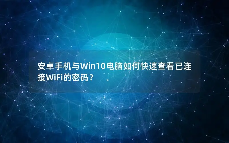 安卓手机与Win10电脑如何快速查看已连接WiFi的密码？