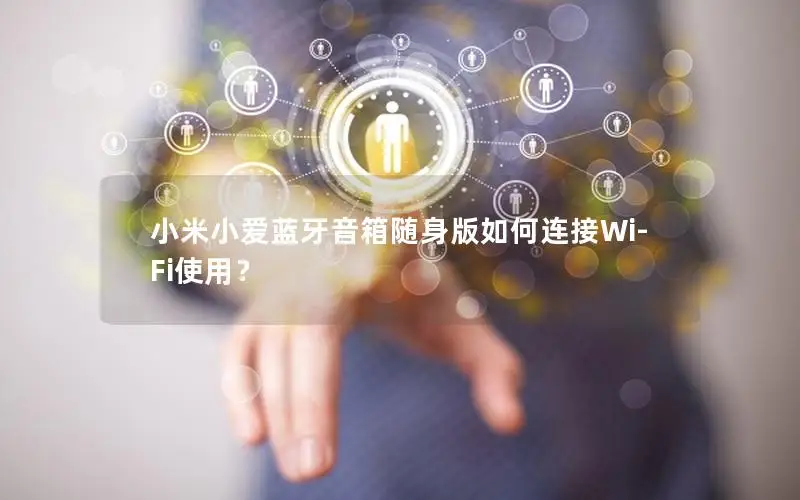 小米小爱蓝牙音箱随身版如何连接Wi-Fi使用？