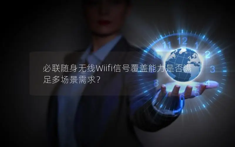 必联随身无线Wiifi信号覆盖能力是否满足多场景需求？