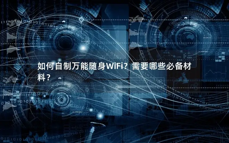 如何自制万能随身WiFi？需要哪些必备材料？