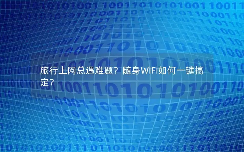 旅行上网总遇难题？随身WiFi如何一键搞定？