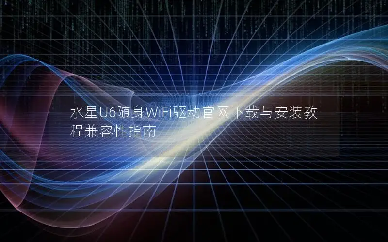 水星U6随身WiFi驱动官网下载与安装教程兼容性指南