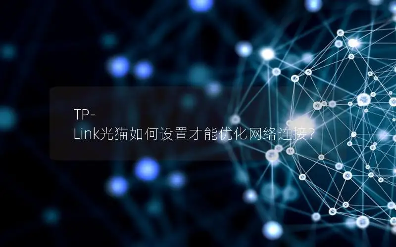 TP-Link光猫如何设置才能优化网络连接？