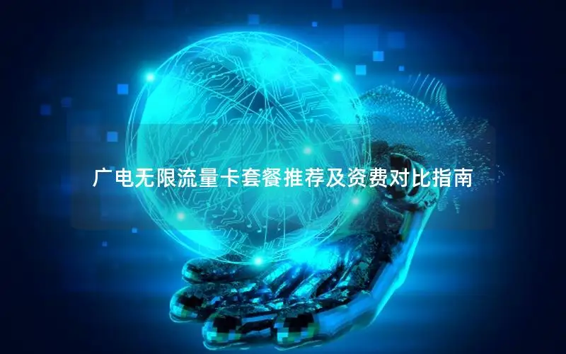 广电无限流量卡套餐推荐及资费对比指南