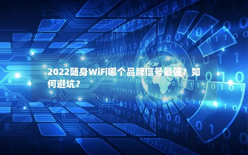 2022随身WiFi哪个品牌信号最强？如何避坑？