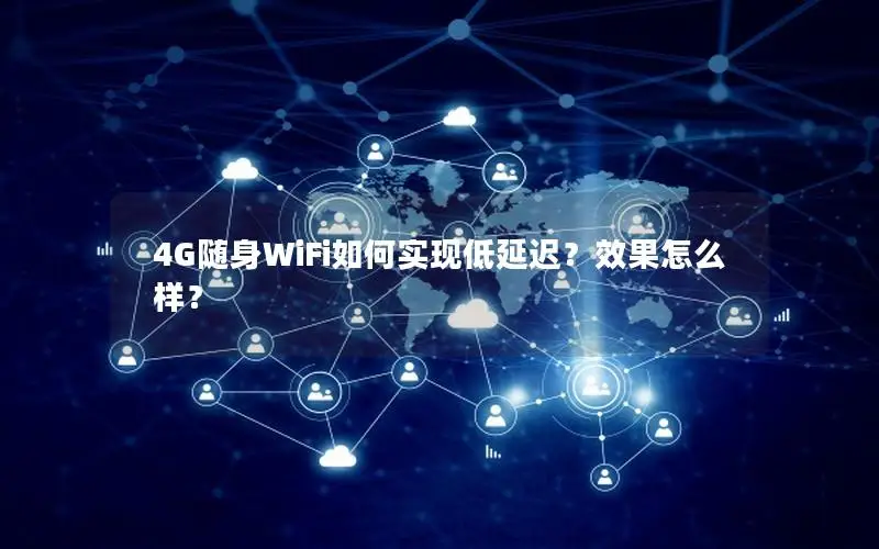 4G随身WiFi如何实现低延迟？效果怎么样？
