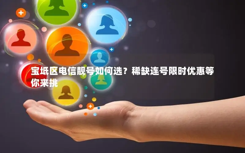宝坻区电信靓号如何选？稀缺连号限时优惠等你来挑