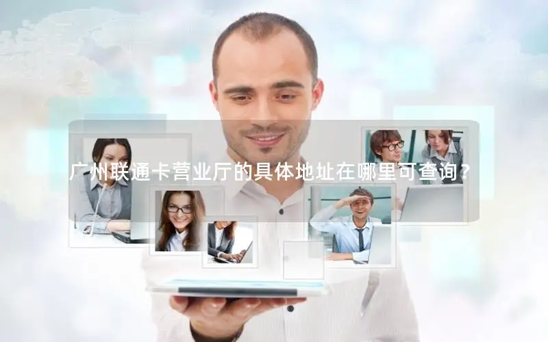 广州联通卡营业厅的具体地址在哪里可查询？