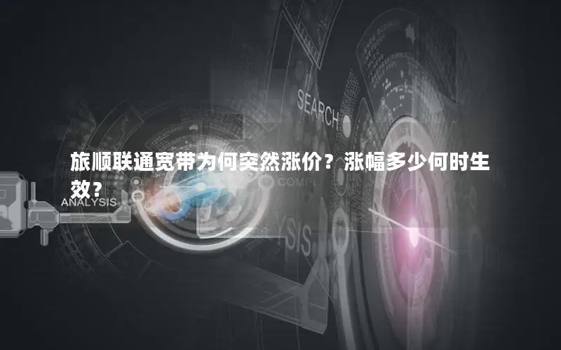 旅顺联通宽带为何突然涨价？涨幅多少何时生效？