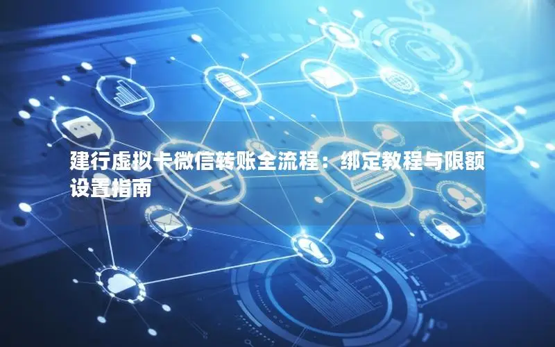 建行虚拟卡微信转账全流程：绑定教程与限额设置指南