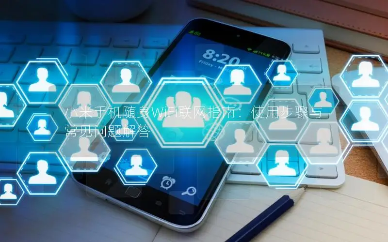 小米手机随身WiFi联网指南：使用步骤与常见问题解答
