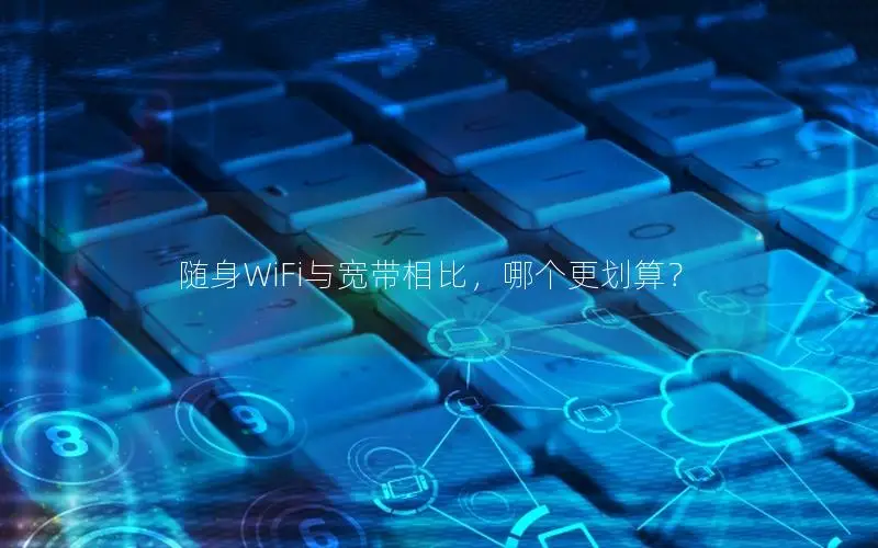 随身WiFi与宽带相比，哪个更划算？
