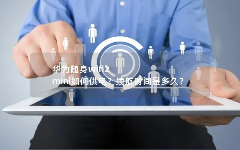 华为随身wifi2 mini如何供电？续航时间是多久？