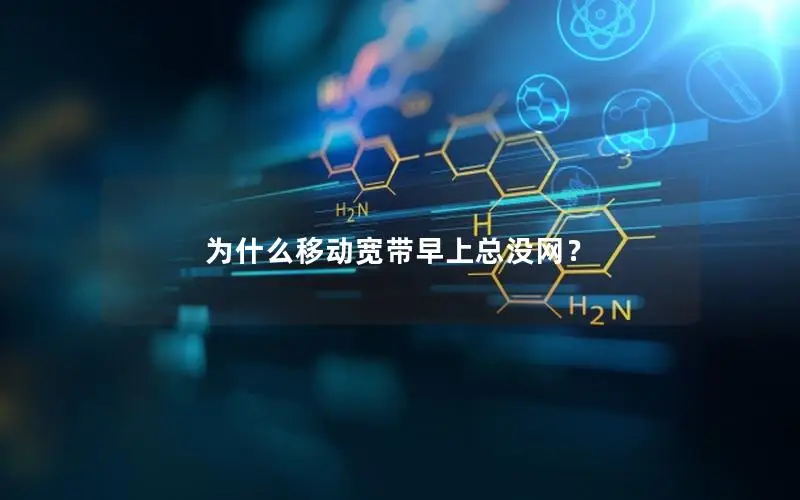 为什么移动宽带早上总没网？