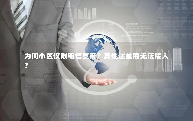 为何小区仅限电信宽带？其他运营商无法接入？