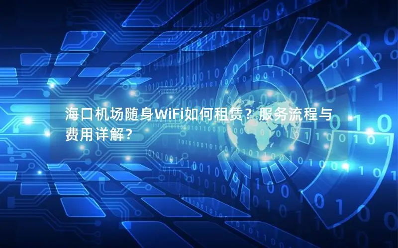 海口机场随身WiFi如何租赁？服务流程与费用详解？