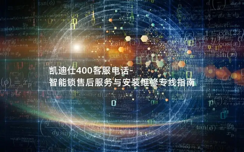 凯迪仕400客服电话-智能锁售后服务与安装维修专线指南