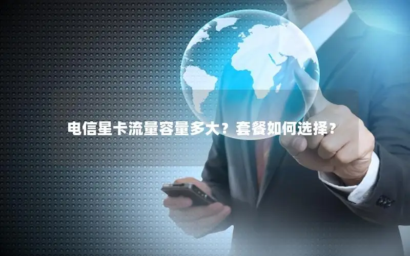 电信星卡流量容量多大？套餐如何选择？
