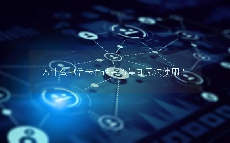 为什么电信卡有话费流量却无法使用？