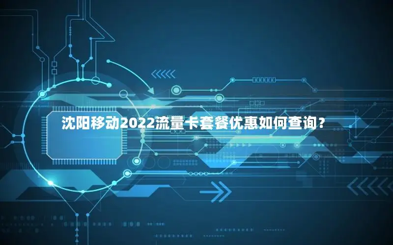 沈阳移动2022流量卡套餐优惠如何查询？