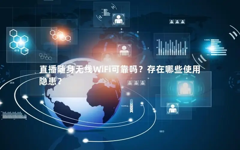 直播随身无线WiFi可靠吗？存在哪些使用隐患？