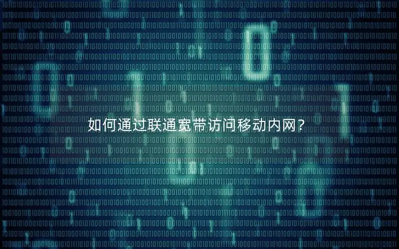 如何通过联通宽带访问移动内网？