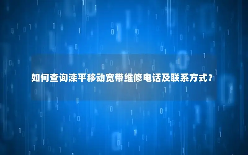 如何查询滦平移动宽带维修电话及联系方式？